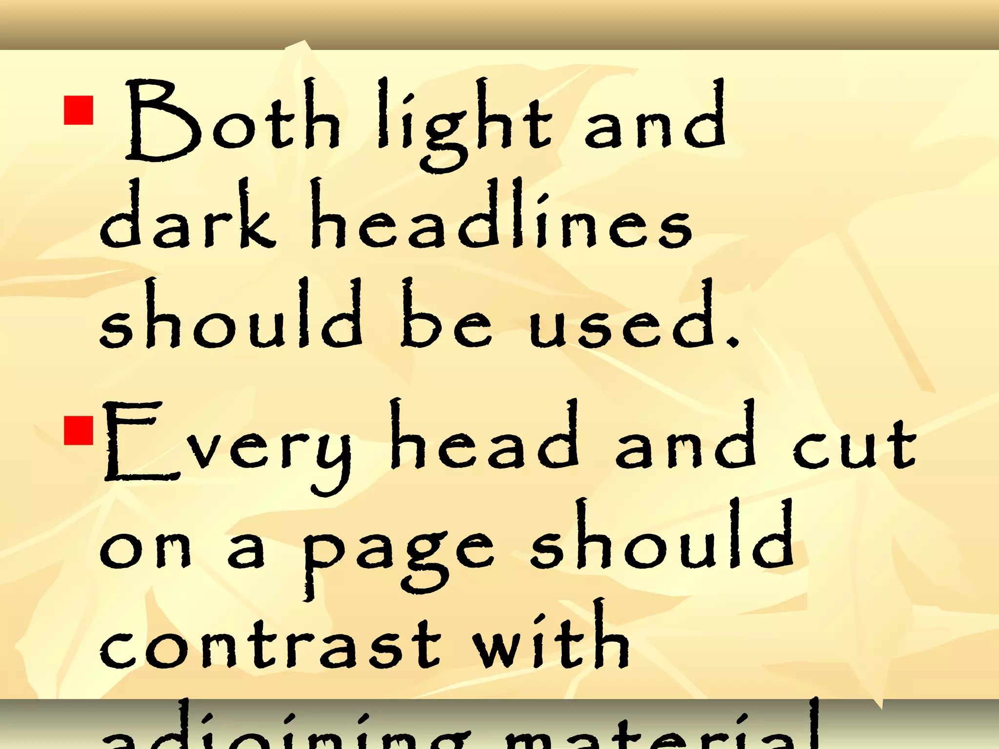  Both light and
dark headlines
should be used.
Every head and cut
on a page should
contrast with
 