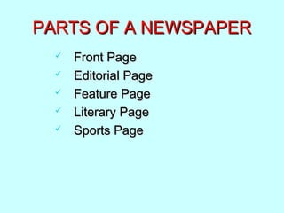 PARTS OF A NEWSPAPERPARTS OF A NEWSPAPER
 Front PageFront Page
 Editorial PageEditorial Page
 Feature PageFeature Page
 Literary PageLiterary Page
 Sports PageSports Page
 