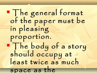  The general format
of the paper must be
in pleasing
proportion.
 The body of a story
should occupy at
least twice as much
space as the
 