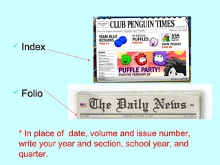  IndexIndex
 FolioFolio
* In place of date, volume and issue number,
write your year and section, school year, and
quarter.
 