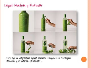 Layout Mondran y Reticular
Este tipo de diagramación agrupa diferentes imágenes en rectángulos
(Mondran) y en cuadrados (Reticular) .
 