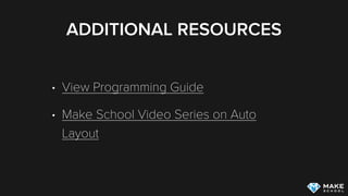 ADDITIONAL RESOURCES
View Programming Guide
Make School Video Series on Auto Layout
 