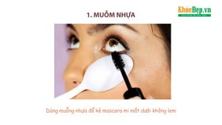 1. MUỖM NHỰA
Dùng muỗng nhựa để kẻ mascara mi mắt dưới không lem
 