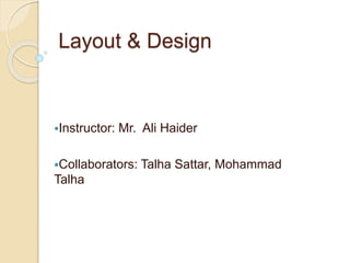 Instructor: Mr. Ali Haider
Collaborators: Talha Sattar, Mohammad
Talha
Layout & Design
 
