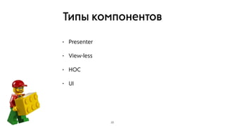Типы компонентов
• Presenter
• View-less
• HOC
• UI
25
 
