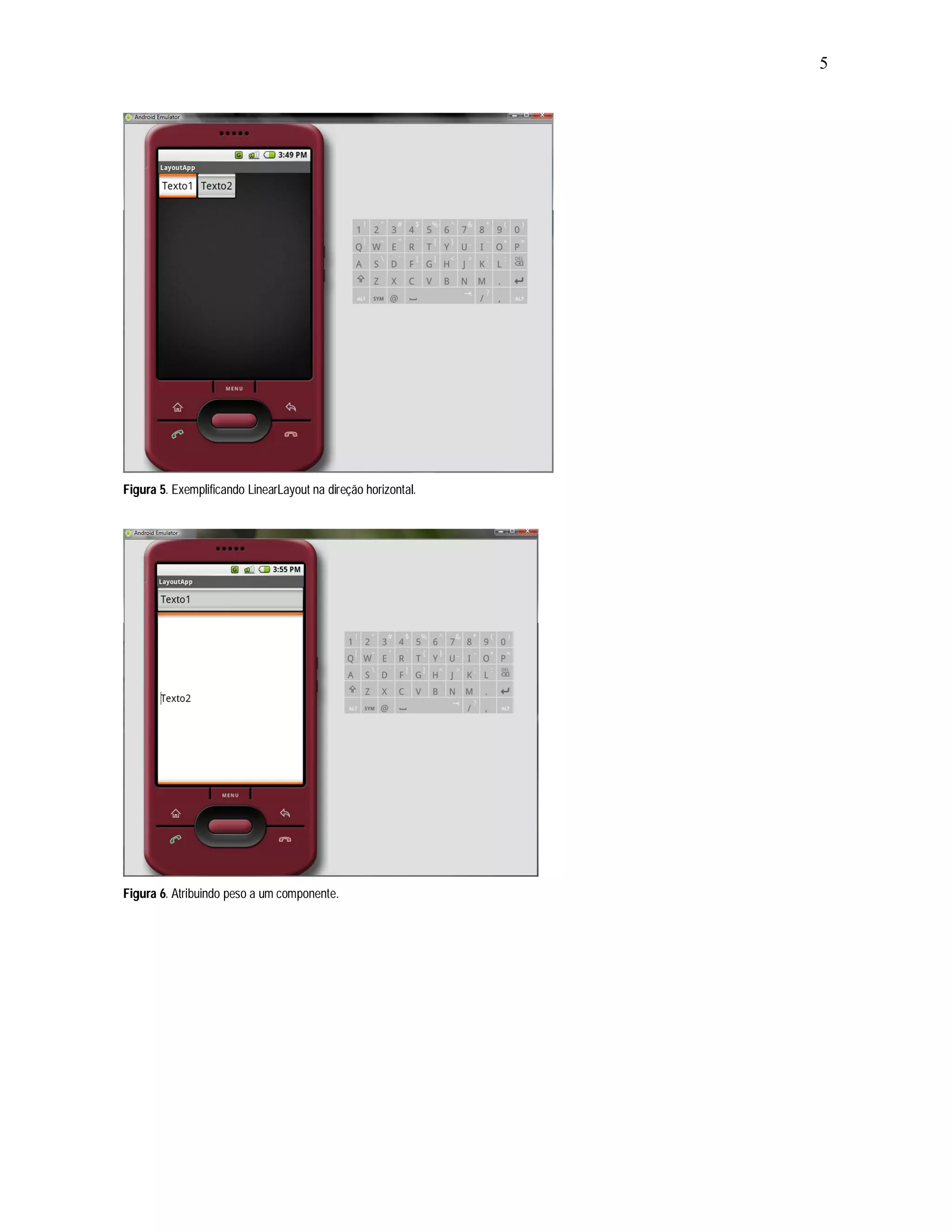 5




Figura 5. Exemplificando LinearLayout na direção horizontal.




Figura 6. Atribuindo peso a um componente.
 