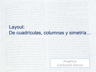 Layout: De cuadrículas, columnas y simetría… Angélica  Carbonell García 