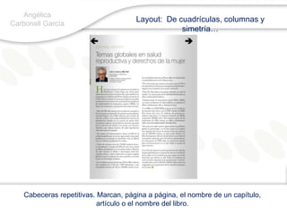 Angélica Carbonell GarcíaLayout:  De cuadrículas, columnas y simetría…Cabeceras repetitivas. Marcan, página a página, el nombre de un capítulo, artículo o el nombre del libro.