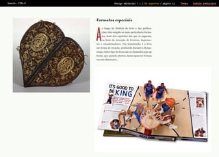 Search: CTRL+F

Prova de Leitura

Design editorial / 2.] Os suportes / página 13

Formatos especiais

A

o longo da história do livro e das publicações, têm surgido os mais particulares forma­
tos, fruto dos caprichos dos que os pagaram,
ou fruto da invenção de livreiros, impresso-

res e encadernadores. Um testemunho é o livro
em forma de coração, produzido durante a Renascença. Outro tipo de livros são os chamados pop-up
books, que quando abertos, fazem aparecer formas
em três dimensões...

Temas

ìndice remissivo

 