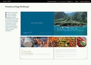Search: CTRL+F

Design editorial / 2.] Os suportes / página 15

Temas

ìndice remissivo

Formatos ao largo (landscape)
Prova de Leitura

AF_29,7x21_Insti_CAPA_2010_IN 09/03/10 11:48 Page 1

E

sta brochura publicitária
(Turismo na Madeira)
mostra um magnífico
aproveitamento das

possibilidades proporcionadas
por um formato ao largo, que
mostra ao leitor as fotografias
«em panorâmica». Posicio­
nando fotos de paisagens
e outros motivos de modo a
ultrapassar a linha mediana,
o efeito «panorama»
intensifica-se...
www.visitmadeira.pt

www.madeiraislands.travel

GASTRONOMY

GASTRONOMY

the

FLAVOURS
OF MADEIRA

Discover the regional flavours beginning with some typical starters: bolo do caco (similar to unleavened bread)
with garlic butter, grilled limpets, tomato and onion soup or black scabbard fish roe, are just some of the treats
you cannot miss. As a main course try the famous pork marinated in wine and garlic, or the legendary beef
espetada, grilled on a skewer made from a laurel stick. And since you're on an island, make the most of the
fresh fish: sample the black scabbard fish fillet (espada), tuna steak with fried maize (atum com milho frito) or
grilled wrasse (bodião).

Madeiran gastronomy has been influenced by all the cultures that
passed through the islands over hundreds of years and left their mark.

From typical restaurants to fine dining, in Madeira you'll find traditional fare based on the freshest regional
products as well as contemporary cuisine that reinvents them, using them in original and sophisticated ways.
In the must-visit marketplace, where colour, aroma and flavours blend, you will find the varied produce that
make Madeiran gastronomy so rich and diverse.

12. madeira

madeira .

13

 