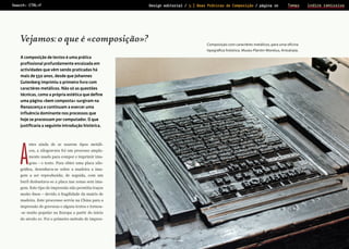 Search: CTRL+F

Design editorial / 3.] Boas Práticas de Composição / página 20

Temas

Prova de Leitura

Vejamos: o que é «composição»?

Composição com caractéres metálicos, para uma oficina
tipográfica histórica. Museu Plantin-Moretus, Antuérpia.

A composição de textos é uma prática
profissional profundamente enraizada em
actividades que vêm sendo praticadas há
mais de 550 anos, desde que Johannes
Gutenberg imprimiu o primeiro livro com
caractéres metálicos. Não só as questões
técnicas, como a própria estética que define
uma página «bem composta» surgiram na
Renascença e continuam a exercer uma
influência dominante nos processos que
hoje se processam por computador. O que
justificaria a seguinte introdução histórica.

A

ntes ainda de se usarem tipos metálicos, a xilogravura foi um processo amplamente usado para compor e imprimir imagens – e texto. Para obter uma placa xilo-

gráfica, desenhava-se sobre a madeira a imagem a ser reproduzida; de seguida, com um
buril desbastava-se a placa nas zonas sem imagem. Este tipo de impressão não permitia traços
muito finos – devido à fragilidade da matriz de
madeira. Este proccesso serviu na China para a
impressão de gravuras e alguns textos e tornou-se muito popular na Europa a partir do início
do século xv. Foi o primeiro método de impres-

ìndice remissivo

 