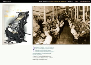 Search: CTRL+F

Design editorial / 3.] Boas Práticas de Composição / página 25

Prova de Leitura

P

ropaganda e realidade. Em cima, à esquerda,
a capa dum prospecto da empresa Linotype;
ao lado, as condições reais de trabalho.
O chumbo em ponto líquido emanava gases

tóxicos, pelo que foi necessário proceder à
exaustão dos mesmos.
A máquina de composição que teve o maior
sucesso a nível mundial foi a Linotype de Ottmar
Mergenthaler, inventada em 1884.

Temas

ìndice remissivo

 