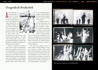 Search: CTRL+F

Design editorial / 1.] Design editorial: o que é / página 8

O segredo de Brodovitch

Prova de Leitura

A

lexey Brodovich foi

nos, era transportada para a

o primeiríssimo art

escolha e o posicionamento

director (o director

de belas fotos nas páginas

de arte é aquele cria-

duplas do afamado maga-

tivo que é responsável pelo

zine americano.

visual dum magazine). O

As audazes colunas de

design editorial que fez

texto que Brodovitch com-

na Harper’s Bazaar, nos

pôs, não faziam mais do

ano 40 e 50, fez de Brodo-

que parafrasear as silhue-

vitch uma referência cen-

tas das figuras femininas.

tral para qualquer estu-

No fundo, o fascínio pelo

dante que se inicie na arte

corpo humano foi sempre

de fazer revistas. Têm

o motivo central de Brodo-

sido louvadas, com toda a razão, as suas

vitch; a missão que ele se impunha era a de

inventivas ideias gráficas, o seu estilo

encontrar constantemente novas variantes

visual, muito pessoal e único. Como é

para mostrar o ballet da moda feminina. No

que Brodovitch chegava às soluções como

fundo, os spreads da «sua» Harper’s Bazaar

aquelas que se mostram nas páginas con-

eram os palcos para encenar os ritmos do

sagradas à Harper’s Bazaar?

charme e da moda.

Creio que o segredo de Alex Brodo­

Creio que outros grandes nomes do

vitch reside, não tanto nos imaginativos

design editorial  Willy Fleck­aus (twen),
– 
h

layouts que produzia, mas na sua prá-

por exemplo, ou Neville Brody  parti– 

tica como fotógrafo. No seu modo de ver

lharam com Brodovitch esta intuição pelo

e de encenar as pessoas que fotografava.

corpo, pelo rosto, pelas silhuetas, pelos cor-

Livros seus, como Ballet, mostram que

pos fotogra­ados ao sol e de noite, na rua,
f

Brodovitch tinha um enorme talento para

por toda a parte. Pois vejamos: o segredo do

captar em fotografias o corpo humano

sucesso de (quase) todos os magazines é de

em movimento. Esta percepção da figura

se manterem bem focados num tema princi-

humana, quase sempre corpos femini-

pal: os seres humanos – «as pessoas».
Alguns abertos de página do livro de fotografia Ballet.

Temas

ìndice remissivo

 
