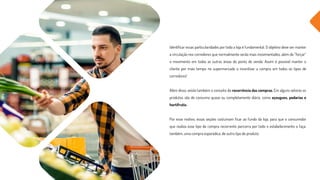 Identificar essas particularidades por toda a loja é fundamental. O objetivo deve ser manter
a circulação nos corredores que normalmente serão mais movimentados, além de “forçar”
o movimento em todas as outras áreas do ponto de venda. Assim é possível manter o
cliente por mais tempo no supermercado e incentivar a compra em todos os tipos de
corredores!
Além disso, existe também o conceito de recorrência das compras. Em alguns setores os
produtos são de consumo quase ou completamente diário, como açougues, padarias e
hortifrutis.
Por esse motivo, essas seções costumam ficar ao fundo da loja, para que o consumidor
que realiza esse tipo de compra recorrente percorra por todo o estabelecimento e faça,
também, uma compra esporádica, de outro tipo de produto.
 