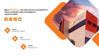 (19) 3442.7600 / 3701.6520
Contato
contato@vrsoft.com.br
Email
www.vrsoft.com.br/
Website
Siga a VR Software nas redes sociais e acompanhe os
nossos conteúdos sobre tecnologia em
supermercados!
 