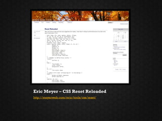 Eric Meyer – CSS Reset Reloaded
http://meyerweb.com/eric/tools/css/reset/
 