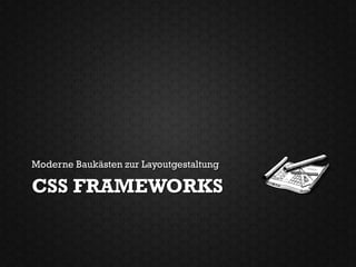 Moderne Baukästen zur Layoutgestaltung

CSS FRAMEWORKS
 
