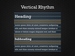 Vertical Rhythm

Heading
Lorem ipsum dolor sit amet, consetetur sadipscing
elitr, sed diam nonumy eirmod tempor invidunt ut
labore et dolore magna aliquyam erat, sed diam



Subheading

Lorem ipsum dolor sit amet, consetetur sadipscing
elitr, sed diam nonumy eirmod tempor invidunt ut
 