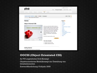 OOCSS (Object Orientated CSS)
An YUI angelehntes Grid-Konzept
Objektorientiertes Modulkonzept zur Gestaltung von
Inhaltselementen
Erstveröffentlichung: Frühjahr 2009
 