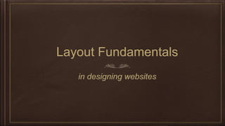 Layout Fundamentals
in designing websites
 