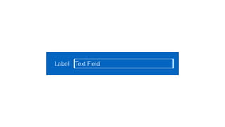 Text Field
Label
 