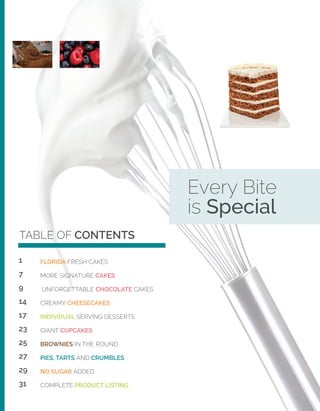 FLORIDA

fresh cakes
Tropical
Flavors

WHAT'S A FLORIDA FRESH CAKE? 	
It is all about the real Florida fresh ingredients
that make Sweet Endings stand apart from
other desserts.

Florida Orange Sunshine®

Fresh Florida orange juice, zesty fresh lemon
and lime juice from ripe fruit make each
mouthwatering bite burst with the freshness
of real fruit.

Molly's Lemon Layer
Strawberry Fields
Citrus Bliss
Key Lime Pie (Yes, we know
it's a pie, but it's Florida Fresh.)

CHILDHOOD MEMORIES	
The story behind our Florida Orange Sunshine®
Cake began when Judy would ride her bike to
the local fresh juice market when she was a
young girl. The oranges that did not sell on
Saturday would be turned into juicy orange
cupcakes by Ms. Hattie. Minutes after coming out
of the oven Ms. Hattie would ice her fresh orange
juice cupcakes with sugary icing. If you were not
there within minutes all of her amazing cupcakes
would be sold. When Sweet Endings was born in
the 1980’s one of the first cakes Judy created was
our Florida Orange Sunshine Cake.

TROPICAL TASTE

1

FLORIDA ORANGE SUNSHINE® CAKES
Fresh-squeezed 100% Florida orange juice is squeezed into
every juicy layer. All of our Florida Orange Sunshine Cakes
are filled with fresh creamy orange pudding. Our two and three
layer Florida Orange Sunshine Cakes are covered in silky
buttercream. Our five layer Florida Orange Sunshine Cake
is covered in orange cream cheese frosting.
.

2 Layer 	
3 Layer 	
5 Layer 	
Cupcake 	
Sheet Cake 	

25091602	
24681402	
23680001	
28280024	
28452401	

2/10 inch	
2/10 inch	
1/10 inch	
2/12 ct	
2/ ¼ sh.	

16 cut	
14 cut	
uncut	
uncut	
24 cut	

10.5 lbs.
15 lbs.
12 lbs.
8 lbs.
12.13 lbs.

2

 