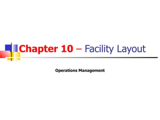 Chapter 10 – Facility Layout

        Operations Management
 