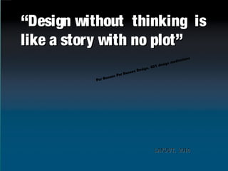 “Design without thinking is
like a story with no plot”
ta
medi
s i gn
de
401
sign,
e
sen D
t H an
Pa
nsen
at Ha
P

t i ons

LAYOUT, 2014

 