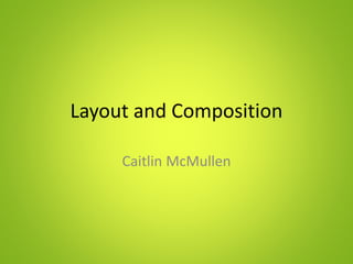 Layout and Composition
Caitlin McMullen
 