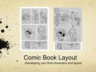 Comic Book Layout
-Developing your final characters and layout.
 