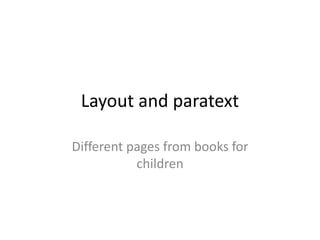 Layout and paratext
Different pages from books for
children
 