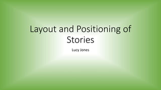 Layout and Positioning of
Stories
Lucy Jones
 