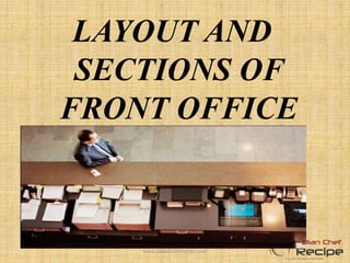 LAYOUT AND
SECTIONS OF
FRONT OFFICE
www.indianchefrecipe.com
 