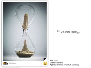 “ Get there faster. ”




                                                          Ano: 2010
                                                          Cliente: Renault
                                                          Agência: Publicis Frankfurt, Germany
http://adsoftheworld.com/media/print/renault_pisa_paris
 