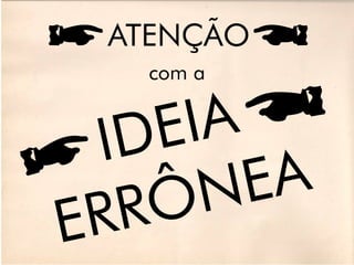 ATENÇÃO
    com a


  ID  E IA
      Ô  N E A
E R R
 