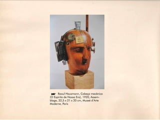 íRaoul Hausmann, Cabeça mecânica
(O Espírito de Nossa Era), 1920, Assem-
blage, 32,5 x 21 x 20 cm, Museé d’Arte
Moderne, Paris
 