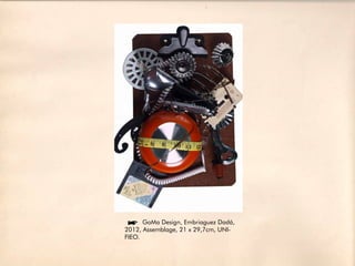 íGoMa Design, Embriaguez Dadá,
2012, Assemblage, 21 x 29,7cm, UNI-
FIEO.
 