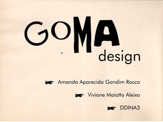 G oMA
 íAmanda Aparecida Gondim Rocco

          íViviane Maiotto Aleixo

                    íDDINA3
 