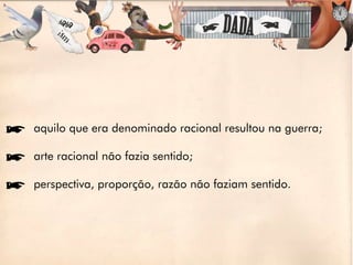 íaquilo que era denominado racional resultou na guerra;

íarte racional não fazia sentido;

íperspectiva, proporção, razão não faziam sentido.
 