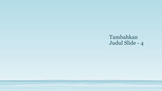 Tambahkan
Judul Slide - 4
 