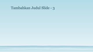 Tambahkan Judul Slide - 3
 