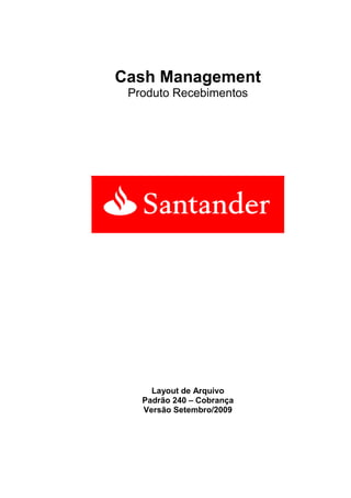 Cash Management
Produto Recebimentos
Layout de Arquivo
Padrão 240 – Cobrança
Versão Setembro/2009
 