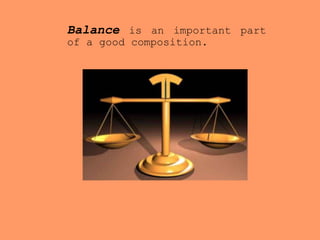 Balance is an important part
of a good composition.
 