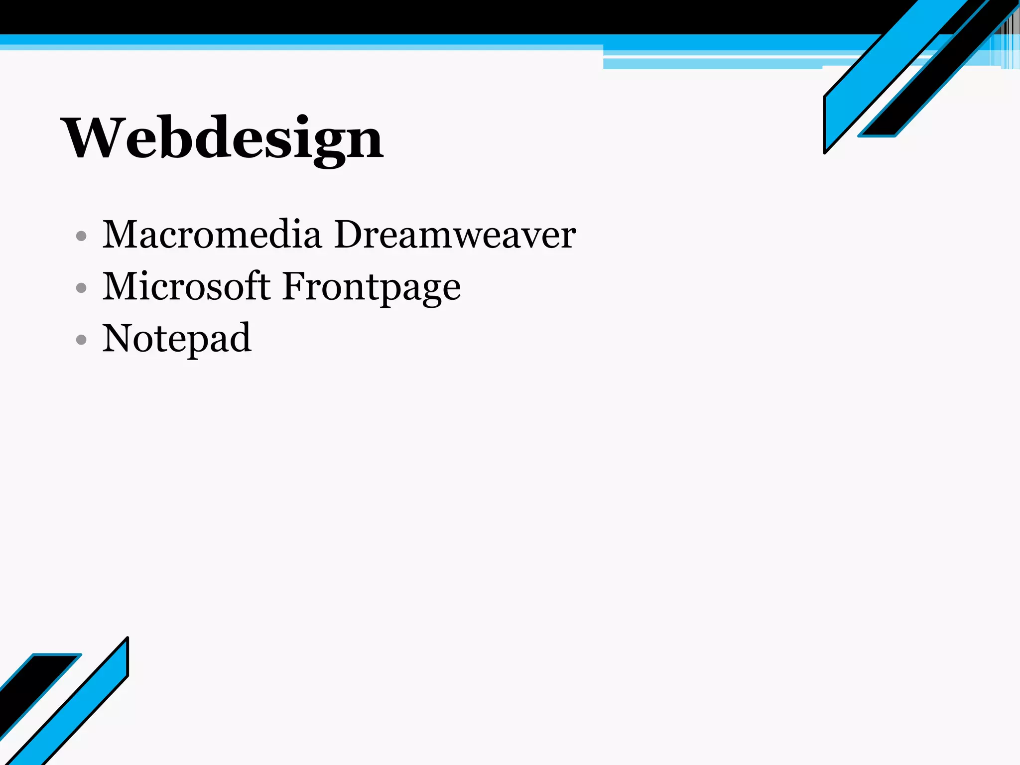 Webdesign
• Macromedia Dreamweaver
• Microsoft Frontpage
• Notepad
 