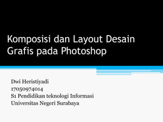 Komposisi dan Layout Desain
Grafis pada Photoshop
Dwi Heristiyadi
17050974014
S1 Pendidikan teknologi Informasi
Universitas Negeri Surabaya
 