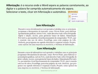 www.microcamp.com.brHifenização: é o recurso onde o Word separa as palavras corretamente, aodigitar e a palavra for comprida automaticamente ele separa.Selecionar o texto, clicar em hifenização e automático.Sem HifenizaçãoCom Hifenização