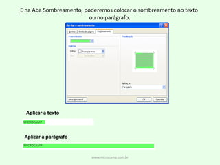 www.microcamp.com.brE na Aba Sombreamento, poderemos colocar o sombreamento no texto ou no parágrafo.Aplicar a textoAplicar a parágrafo