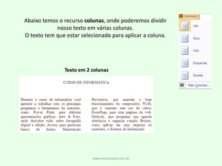 www.microcamp.com.brAbaixo temos o recurso colunas, onde poderemos dividir nosso texto em várias colunas.O texto tem que estar selecionado para aplicar a coluna.Texto em 2 colunas