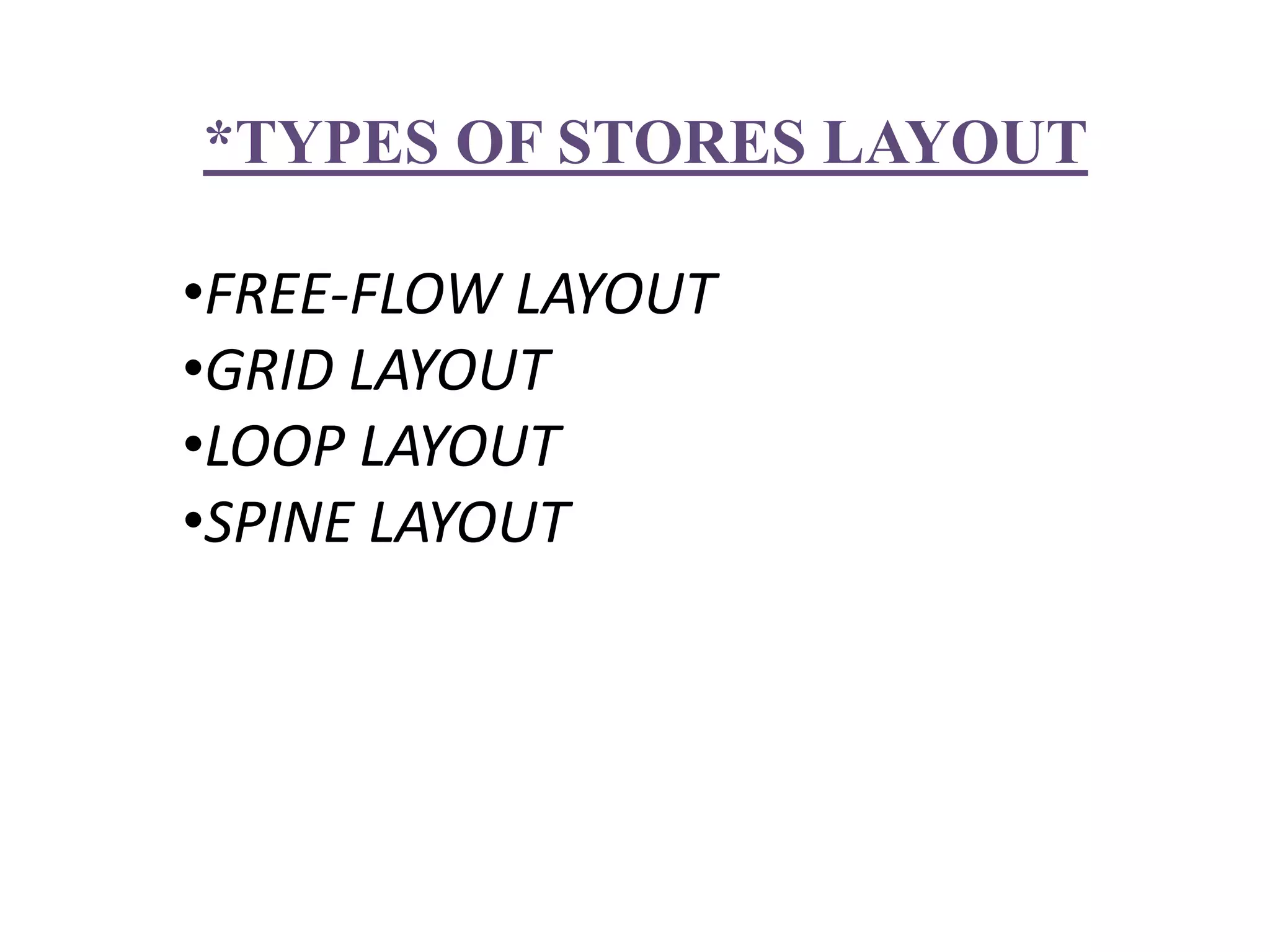 *TYPES OF STORES LAYOUT
•FREE-FLOW LAYOUT
•GRID LAYOUT
•LOOP LAYOUT
•SPINE LAYOUT
 