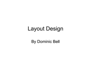 Layout Design
By Dominic Bell
 